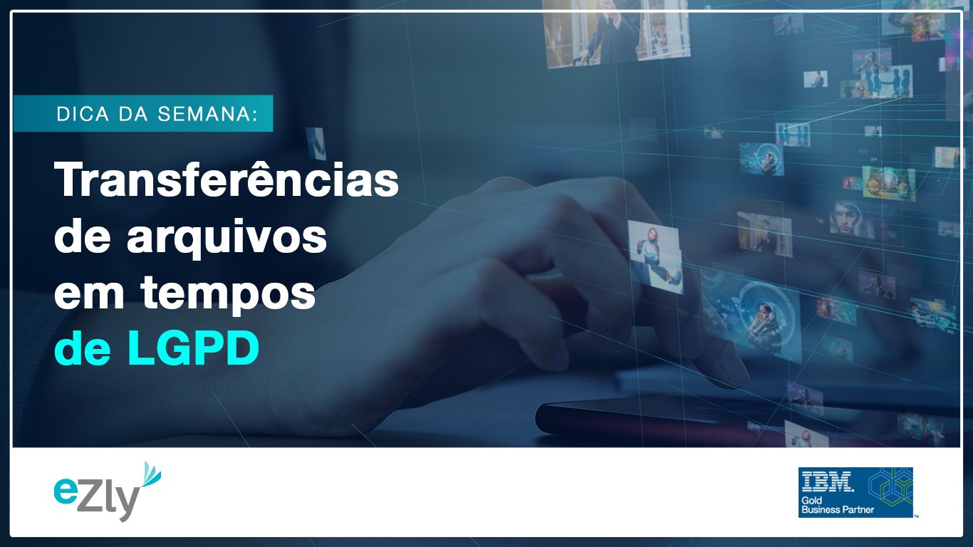 Confira dicas para obter controle sobre todas as transferências de arquivos em tempos de LGPD